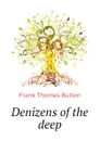 Denizens of the deep - Bullen Frank Thomas