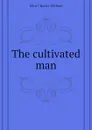 The cultivated man - Eliot Charles William