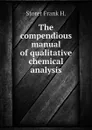 The compendious manual of qualitative chemical analysis - Storer Frank H.