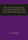 The works of John Day, now first collected, with an introduction and notes - A.H. Bullen