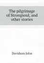 The pilgrimage of Strongsoul, and other stories - Davidson John