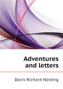 Adventures and letters - Davis Richard Harding