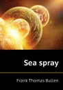 Sea spray - Bullen Frank Thomas