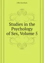 Studies in the Psychology of Sex, Volume 5 - Ellis Havelock