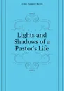 Lights and Shadows of a Pastor.s Life - Elliot Samuel Hayes