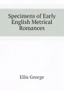 Specimens of Early English Metrical Romances - Ellis George
