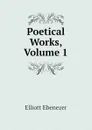 Poetical Works, Volume 1 - Elliott Ebenezer
