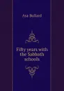 Fifty years with the Sabbath schools - Asa Bullard