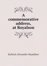 A commemorative address, at Royalson - Bullock Alexander Hamilton