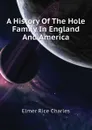A History Of The Hole Family In England And America - Elmer Rice Charles