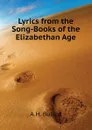 Lyrics from the Song-Books of the Elizabethan Age - A.H. Bullen