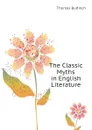 The Classic Myths in English Literature - Bulfinch Thomas