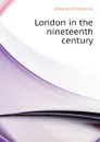 London in the nineteenth century - Shepherd Thomas H.