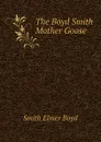 The Boyd Smith Mother Goose - Smith Elmer Boyd