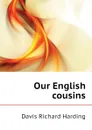 Our English cousins - Davis Richard Harding