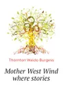 Mother West Wind where stories - Thornton W. Burgess
