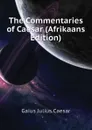 The Commentaries of Caesar (Afrikaans Edition) - Caesar Gaius Julius