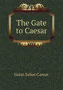 The Gate to Caesar - Caesar Gaius Julius