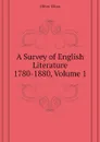 A Survey of English Literature 1780-1880, Volume 1 - Elton Oliver