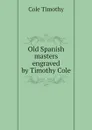 Old Spanish masters engraved by Timothy Cole - Cole Timothy