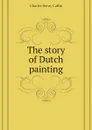 The story of Dutch painting - Caffin Charles Henry