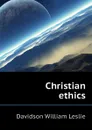 Christian ethics - Davidson William Leslie