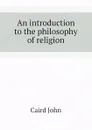 An introduction to the philosophy of religion - John Caird