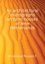 An architectural monographs on farm houses of New Netherlands - Whitehead Russell F.