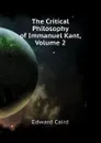 The Critical Philosophy of Immanuel Kant, Volume 2 - Caird Edward
