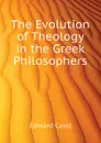 The Evolution of Theology in the Greek Philosophers - Caird Edward