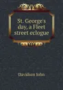 St. George.s day, a Fleet street eclogue - Davidson John