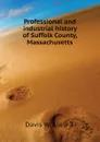 Professional and industrial history of Suffolk County, Massachusetts - Davis William T.