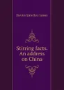 Stirring facts. An address on China - Davies Llewllyn James