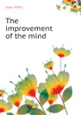 The improvement of the mind - Isaac Watts