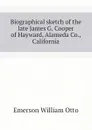 Biographical sketch of the late James G. Cooper of Hayward, Alameda Co., California - Emerson William Otto