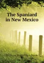 The Spaniard in New Mexico - W.W. H. Davis