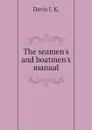 The seamen.s and boatmen.s manual - Davis J. K.