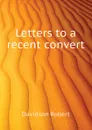 Letters to a recent convert - Davidson Robert