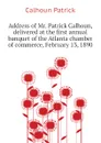 Address of Mr. Patrick Calhoun, delivered at the first annual banquet of the Atlanta chamber of commerce, February 13, 1890 - Calhoun Patrick