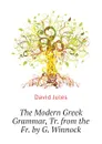 The Modern Greek Grammar, Tr. from the Fr. by G. Winnock - David Jules