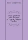 Social Questions from the Point of View of Christian Theology - Davies John Llewelyn