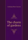 The charm of gardens - Calthrop Dion Clayton