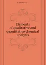 Elements of qualitative and quantitative chemical analysis - Caldwell G. C.