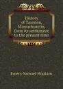 History of Taunton, Massachusetts, from its settlement to the present time - Emery Samuel Hopkins