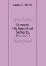 Sermons On Important Subjects, Volume 2 - Samuel Davies