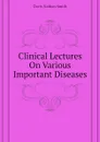 Clinical Lectures On Various Important Diseases - Davis Nathan Smith