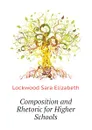 Composition and Rhetoric for Higher Schools - Lockwood Sara Elizabeth