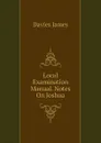 Local Examination Manual. Notes On Joshua - Davies James
