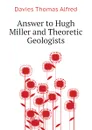 Answer to Hugh Miller and Theoretic Geologists - Davies Thomas Alfred