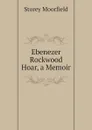 Ebenezer Rockwood Hoar, a Memoir - Storey Moorfield